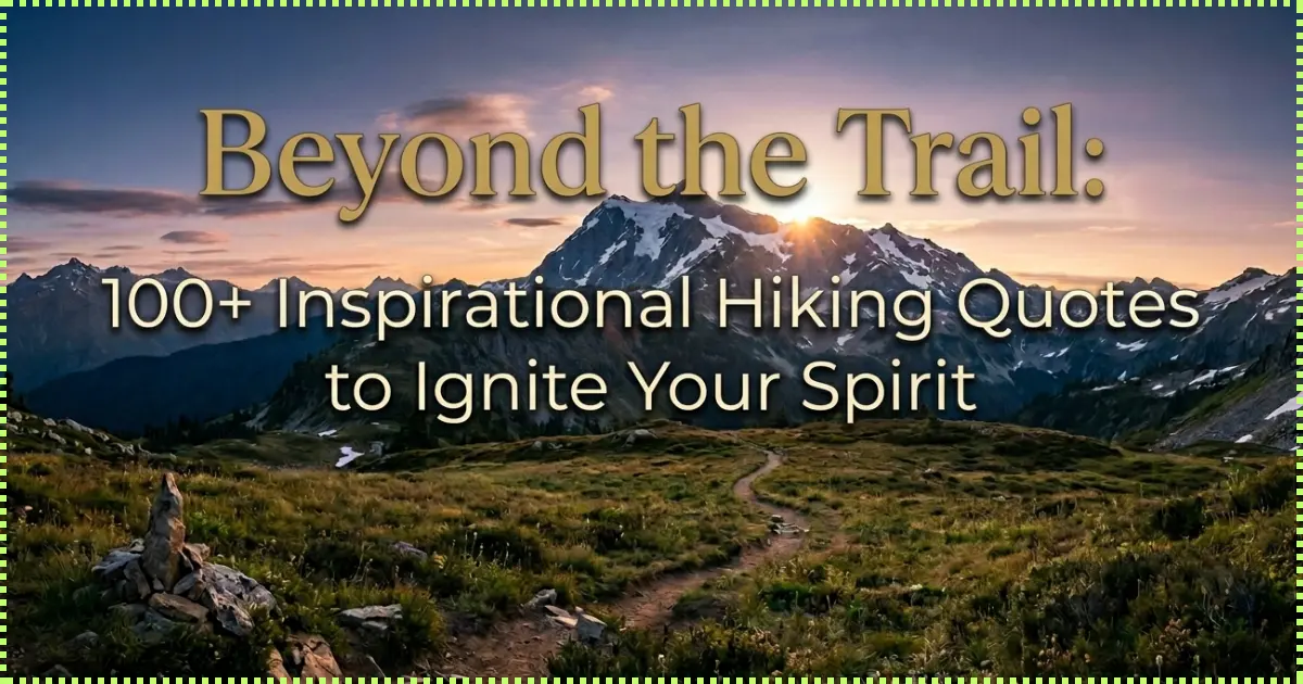 Beyond the Trail - 100 Plus Best Hiking Adventure Quotes 2026